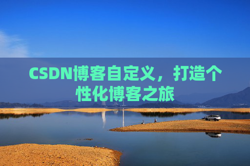 CSDN博客自定义，打造个性化博客之旅