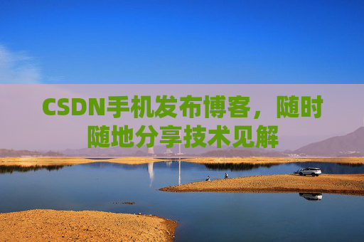 CSDN手机发布博客,随时随地分享技术见解