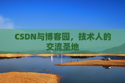 CSDN与博客园，技术人的交流圣地